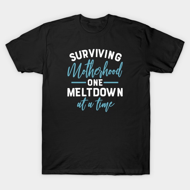 Surviving motherhood one meltdown at a time for moms T-Shirt by artsytee